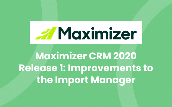 Maximizer CRM 2020 Release 1 Improvements to the Import Manager