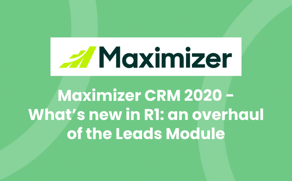 Maximizer CRM 2020 - What’s new in R1: an overhaul of the leads module