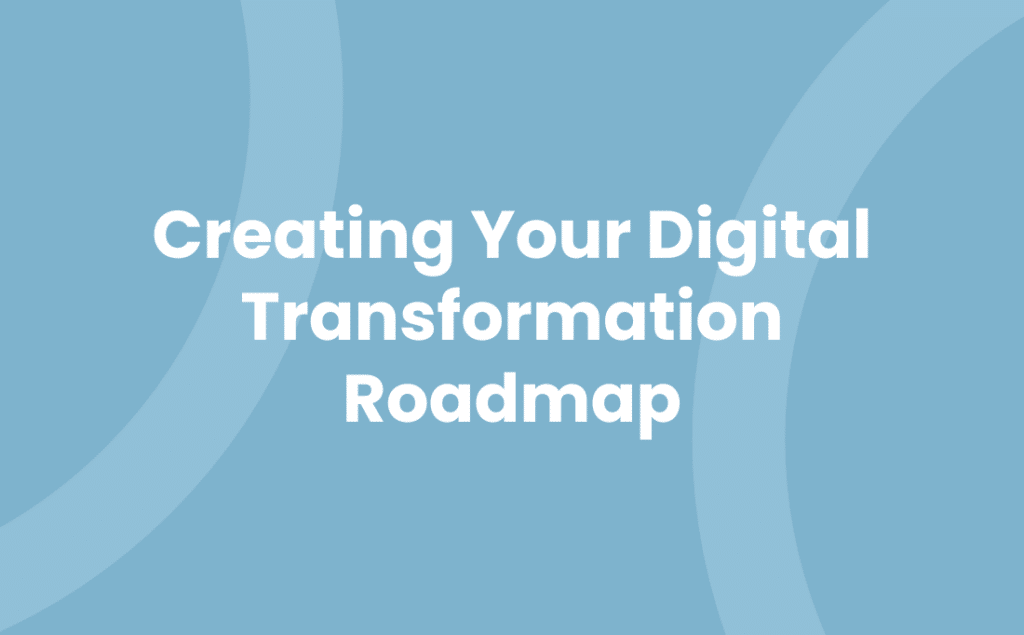 Creating Your Digital Transformation Roadmap