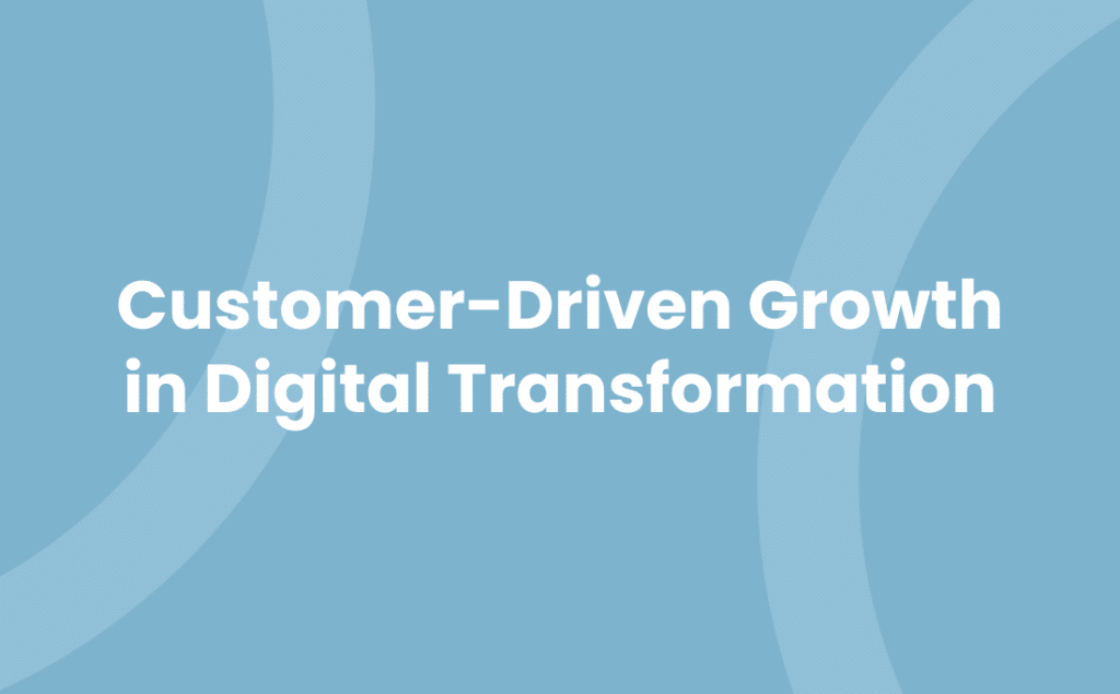 Customer-Driven Growth in Digital Transformation