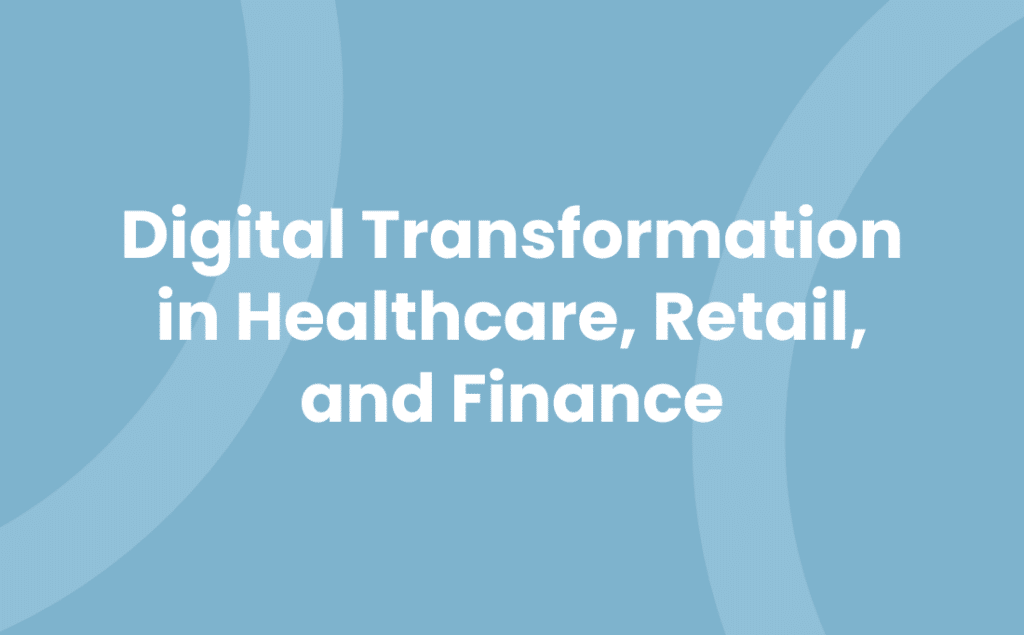 Digital Transformation in Healthcare, Retail, and Finance