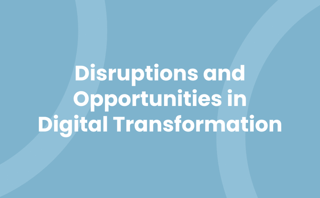 Disruptions and Opportunities in Digital Transformation