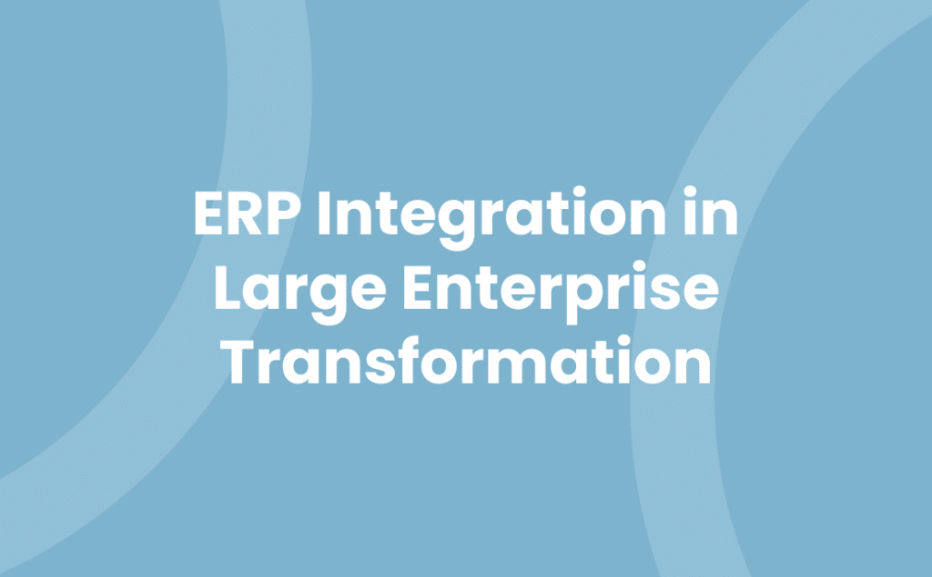 ERP Integration in Large Enterprise Transformation