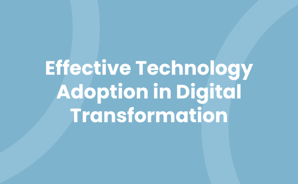 Effective Technology Adoption in Digital Transformation