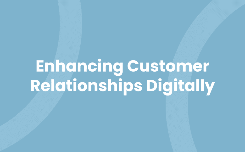 Enhancing Customer Relationships Digitally