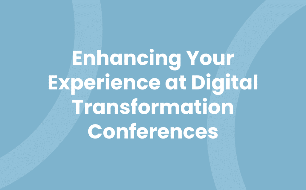 Enhancing Your Experience at Digital Transformation Conferences