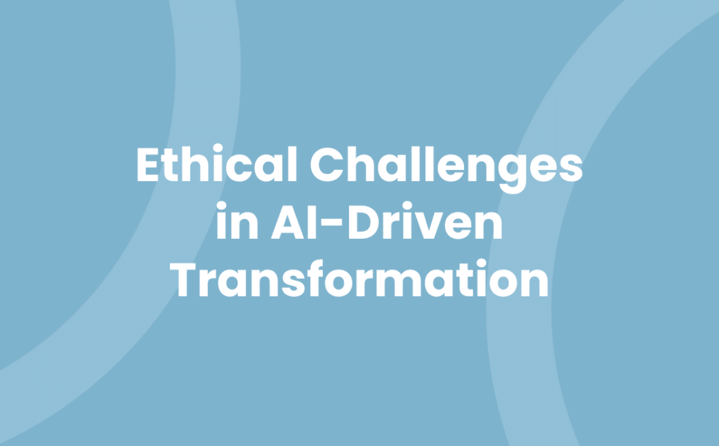 Ethical Challenges in AI-Driven Transformation