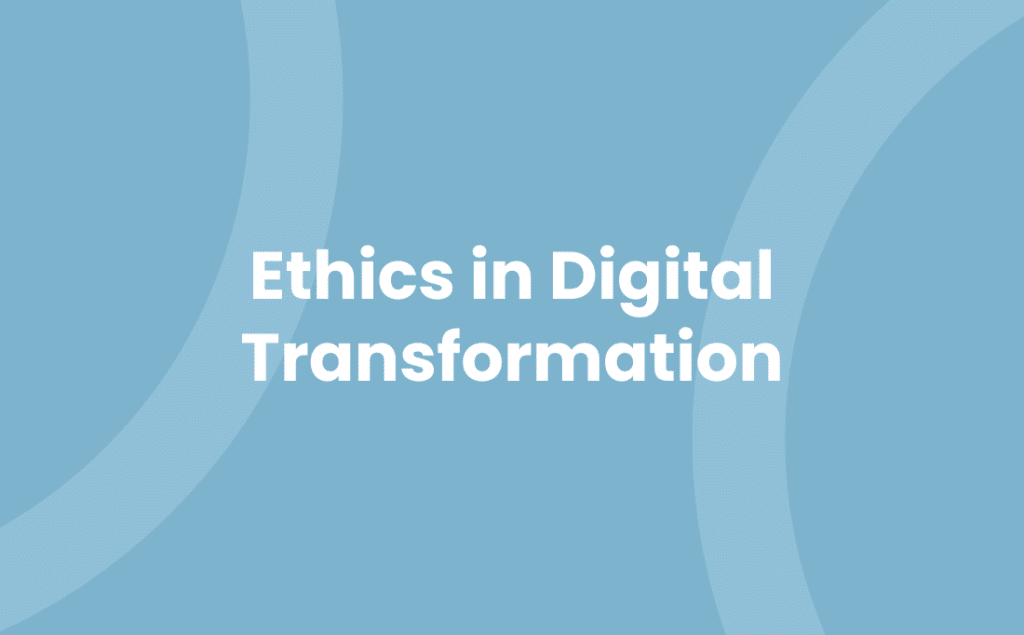 Ethics in Digital Transformation