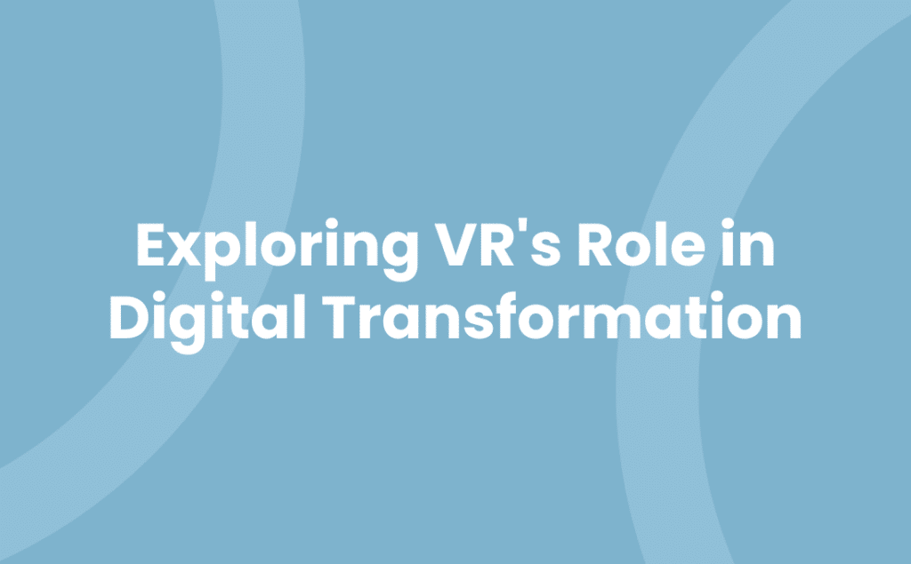 Exploring VR's Role in Digital Transformation