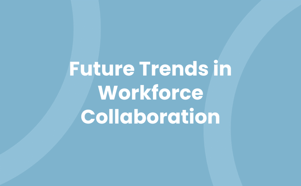 Future Trends in Workforce Collaboration