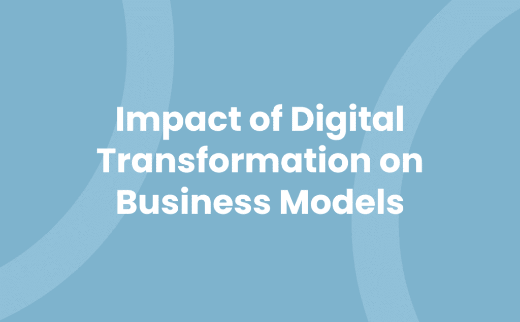 Impact of Digital Transformation on Business Models