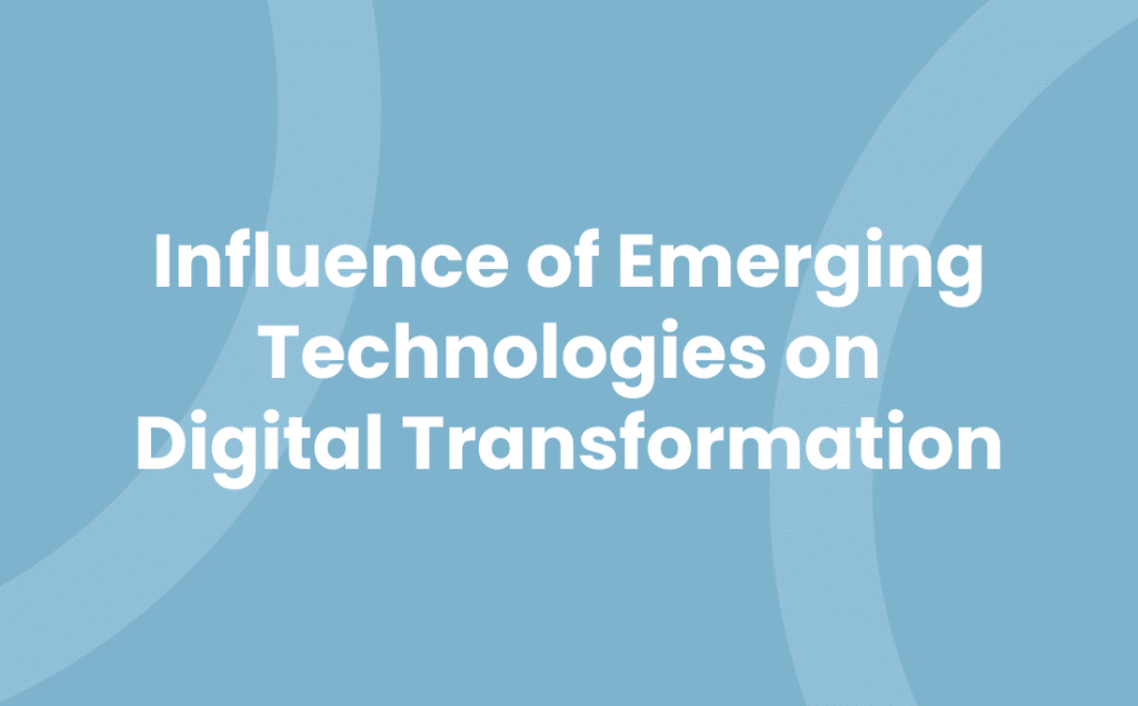 Influence of Emerging Technologies on Digital Transformation