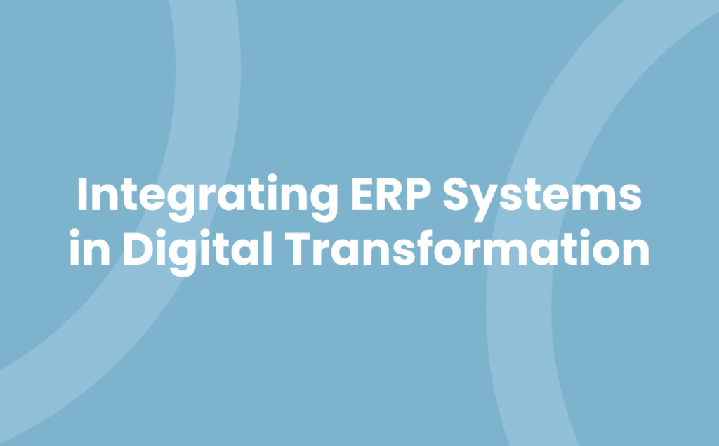 Integrating ERP Systems in Digital Transformation