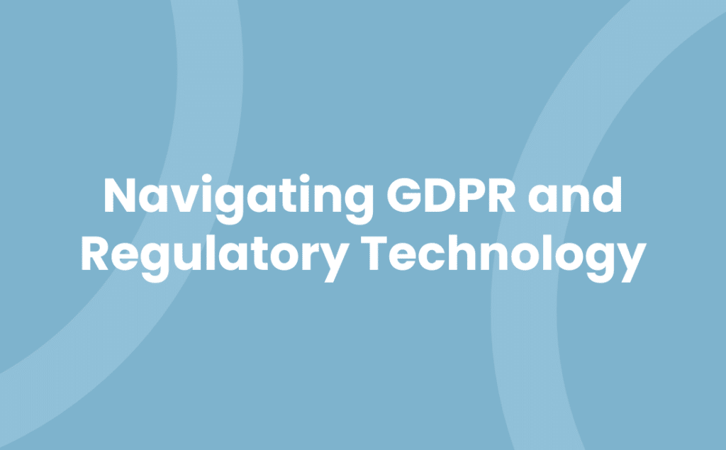 Navigating GDPR and Regulatory Technology