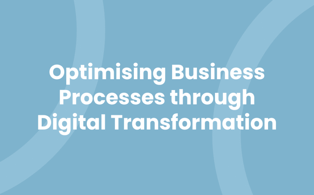 Optimising Business Processes through Digital Transformation