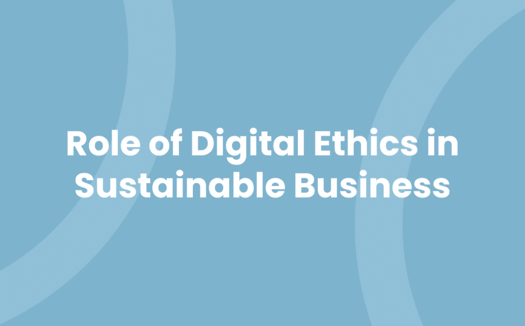 Role of Digital Ethics in Sustainable Business