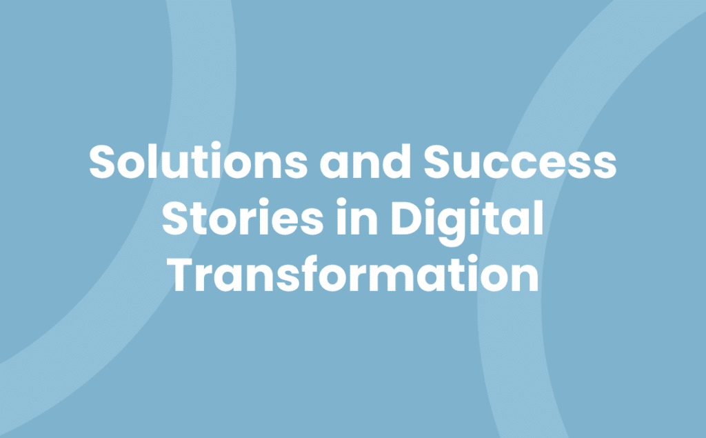 Solutions and Success Stories in Digital Transformation