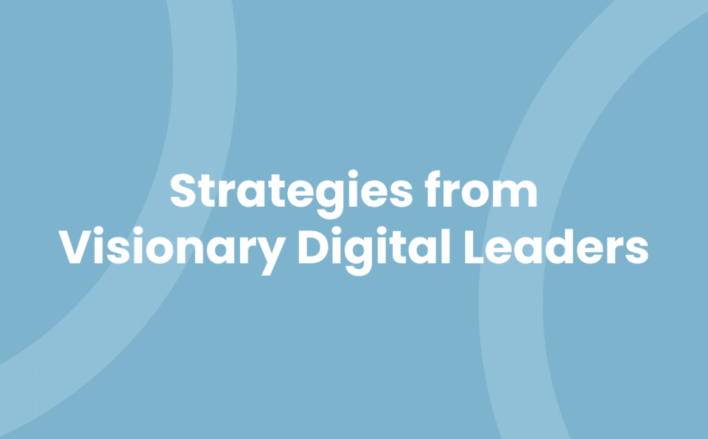 Strategies from Visionary Digital Leaders