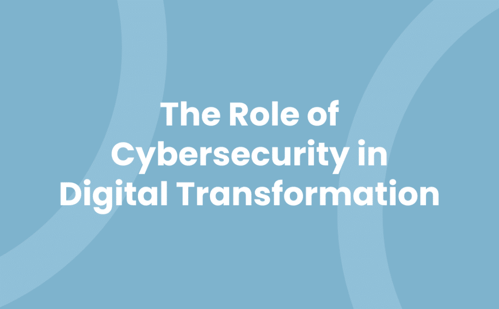 The Role of Cybersecurity in Digital Transformation