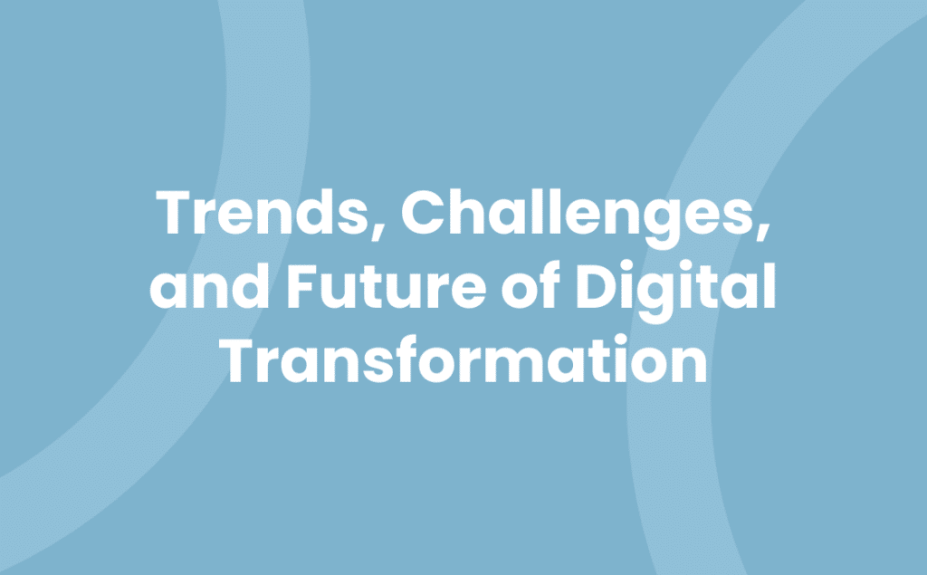 Trends, Challenges, and Future of Digital Transformation