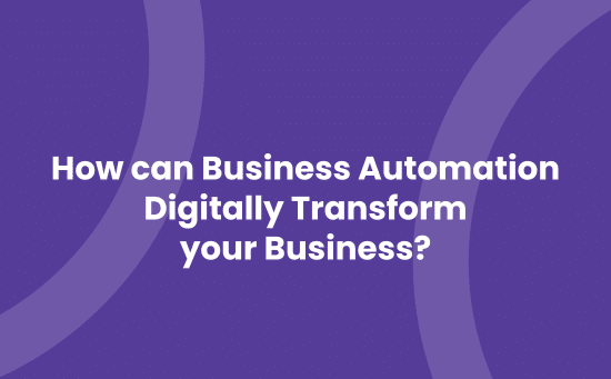 How can Business Automation digitally transform your business