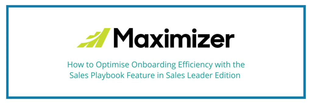 How to Optimise Onboarding Efficiency with the Sales Playbook Feature in Maximizer CRM’s Sales Leader Edition