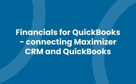 Financials for QuickBooks - connecting Maximizer CRM and QuickBooks