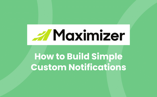 How to build simple CRM custom notifications in Maximizer