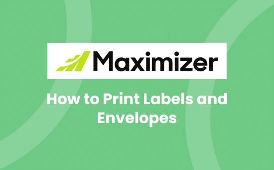 How to print labels and envelopes from Maximizer CRM