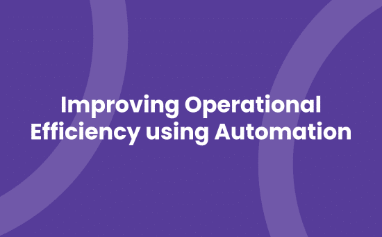 Improving operational efficiency using automation