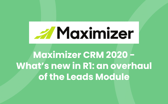 Maximizer CRM 2020 - What’s new in R1_ an overhaul of the leads module