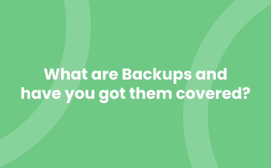 What are backups and have you got them covered