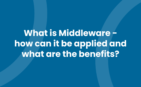 What is middleware, how can it be applied and what are the benefits