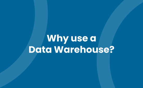 Why use a Data Warehouse