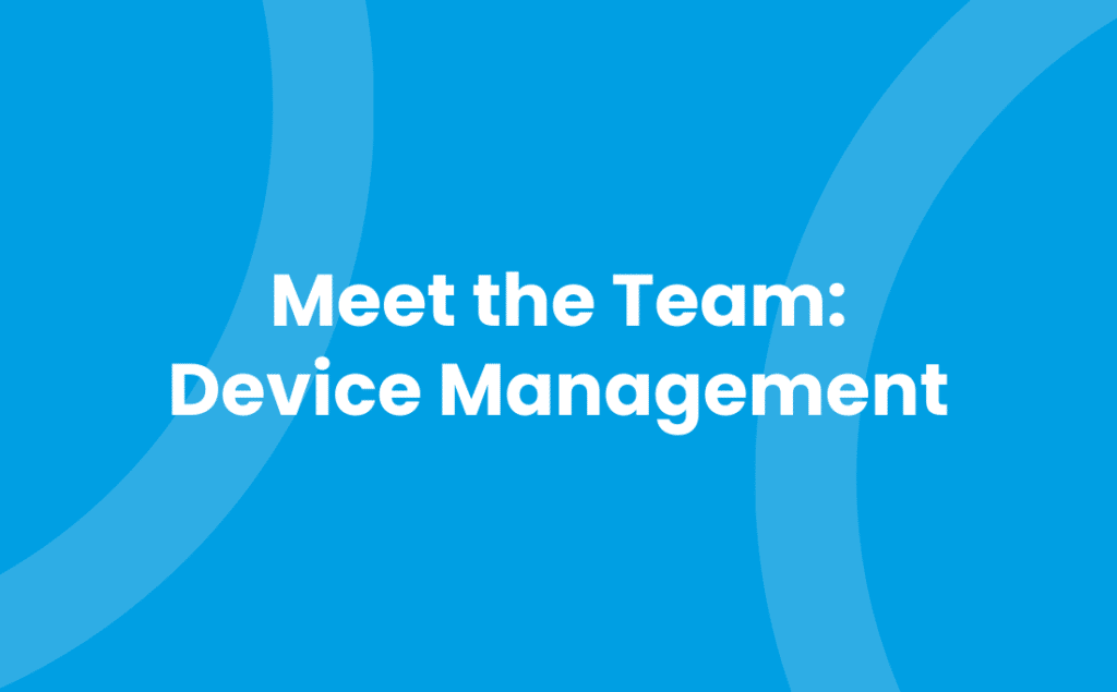 Meet the Team: Device Management