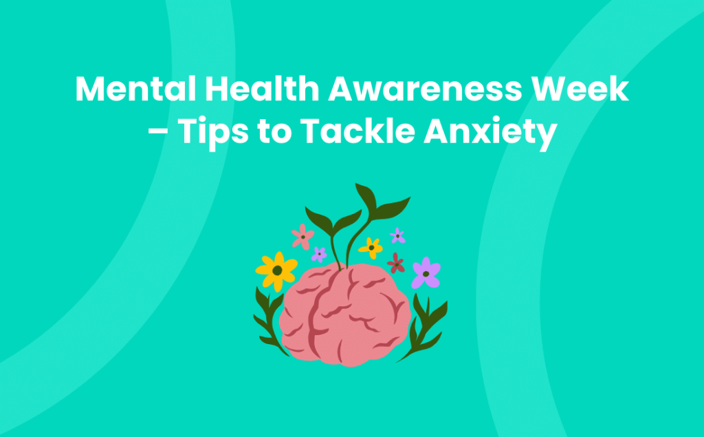 Mental Health Awareness Week – Tips to Tackle Anxiety