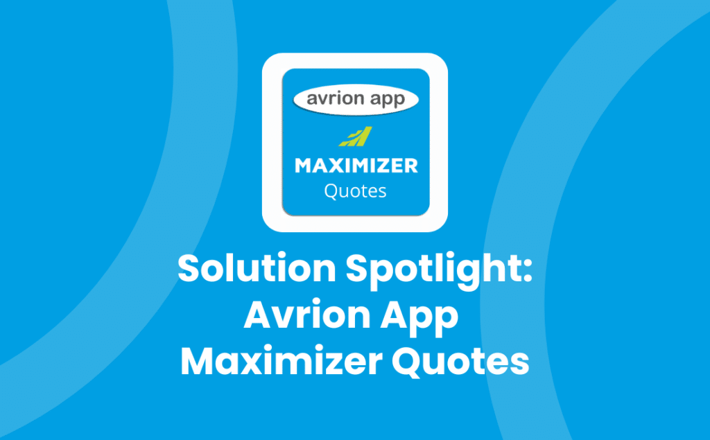 Solution Spotlight - Avrion App - Maximizer Quotes