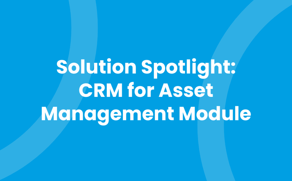 Solution Spotlight - CRM for Asset Management Module