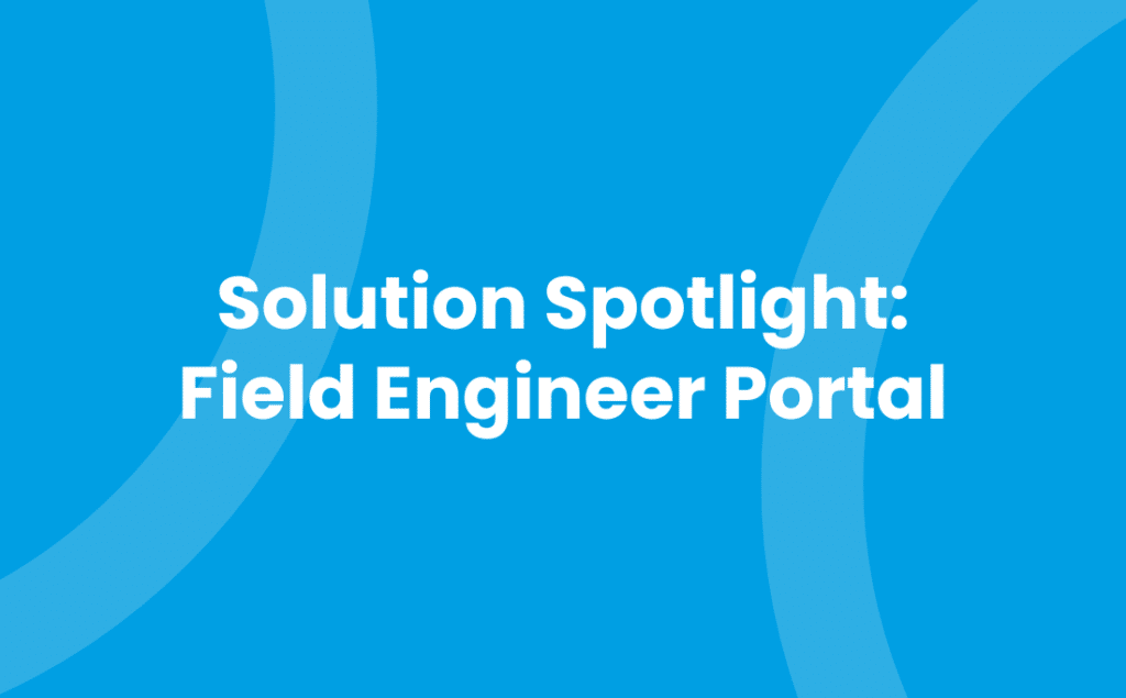 Solution Spotlight - Field Engineer Portal
