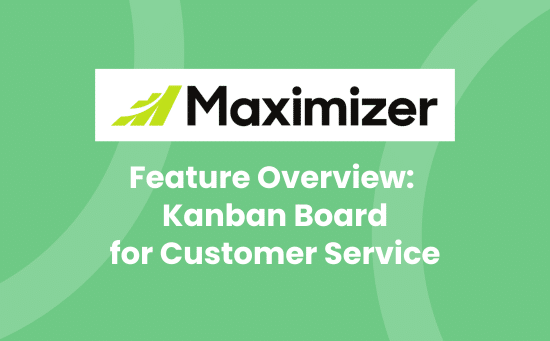 Feature Overview - Maximizer's Kanban Board for Customer Service