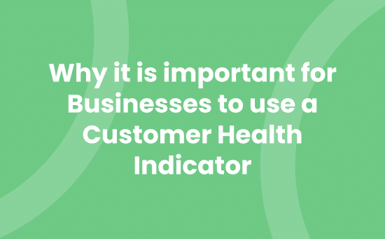 Why it is important for Businesses to use a Customer Health Indicator