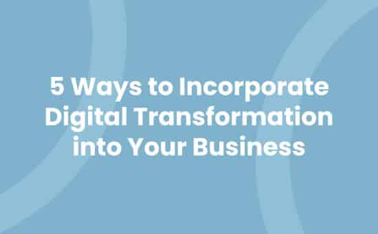 5 Ways to Incorporate Digital Transformation into Your Business