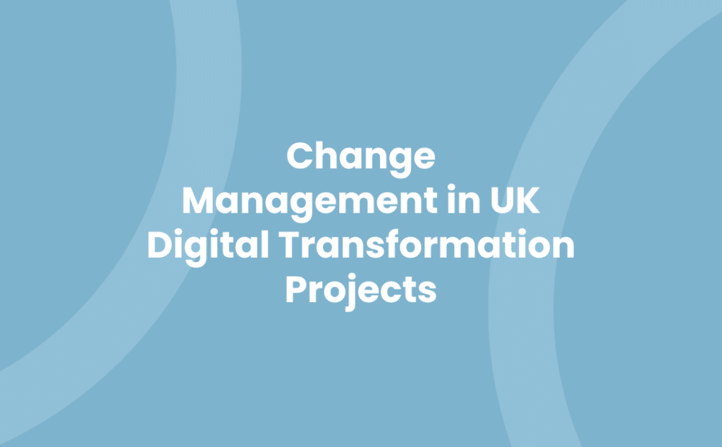 Change Management in UK Digital Transformation Projects