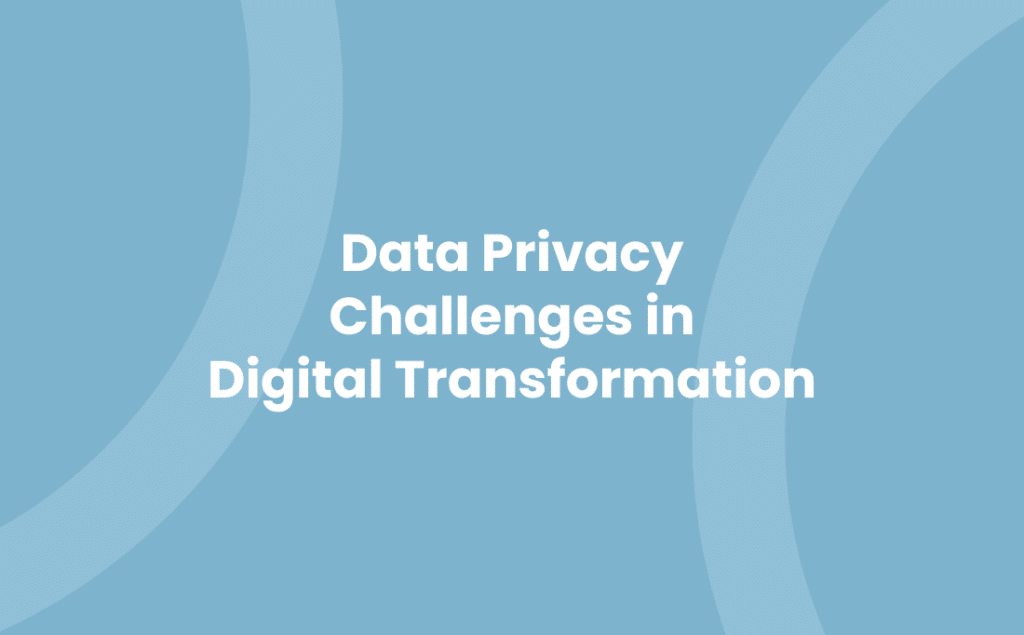 Data Privacy Challenges in Digital Transformation