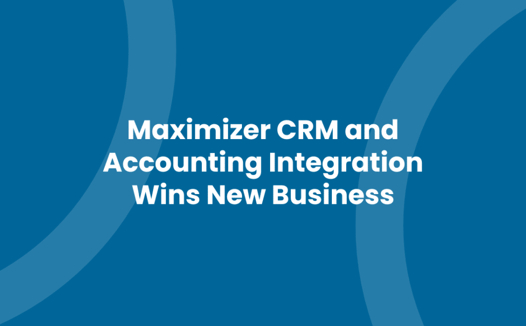 Maximizer CRM and Accounting Integration Wins New Business