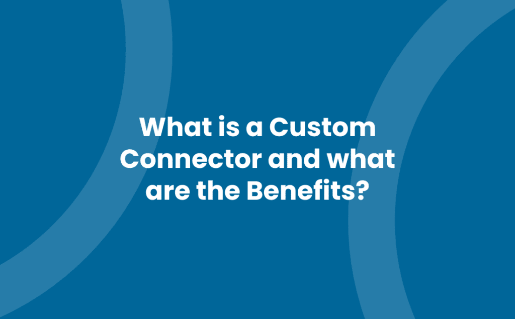 What is a Custom Connector and what are the Benefits?