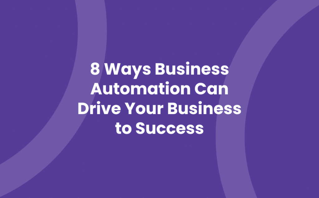 8 Ways Business Automation Can Lead Your Business to Success