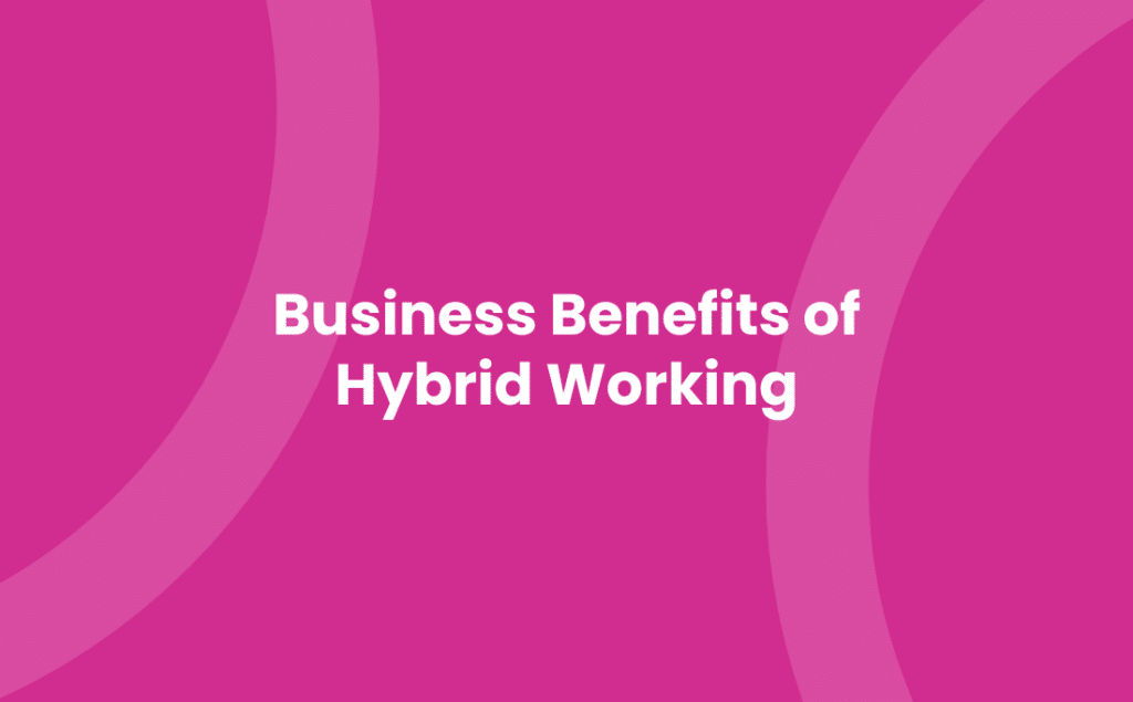 Business Benefits of Hybrid Working