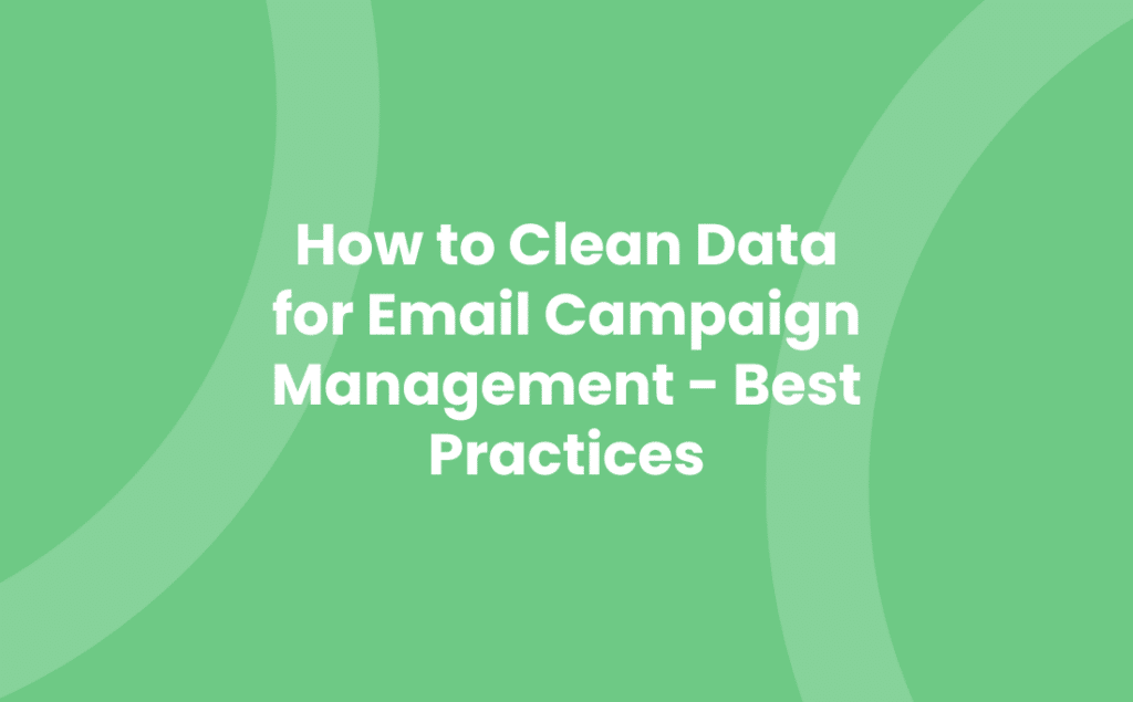 How to Clean Data for Email Campaign Management - Best Practices