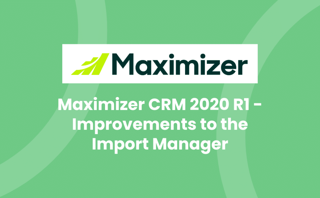 Maximizer CRM 2020 R1 - Improvements to the Import Manager